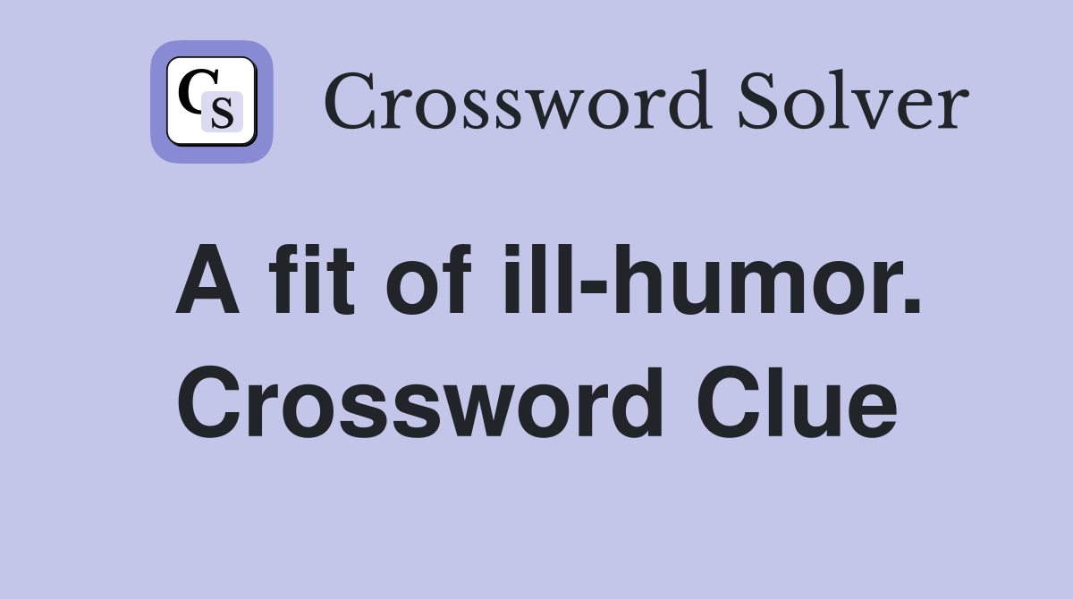 A fit of ill-humor. Crossword Clue
