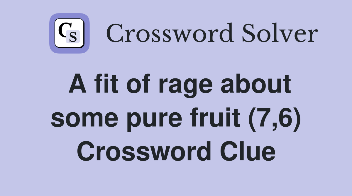 A fit of rage about some pure fruit (7,6) Crossword Clue