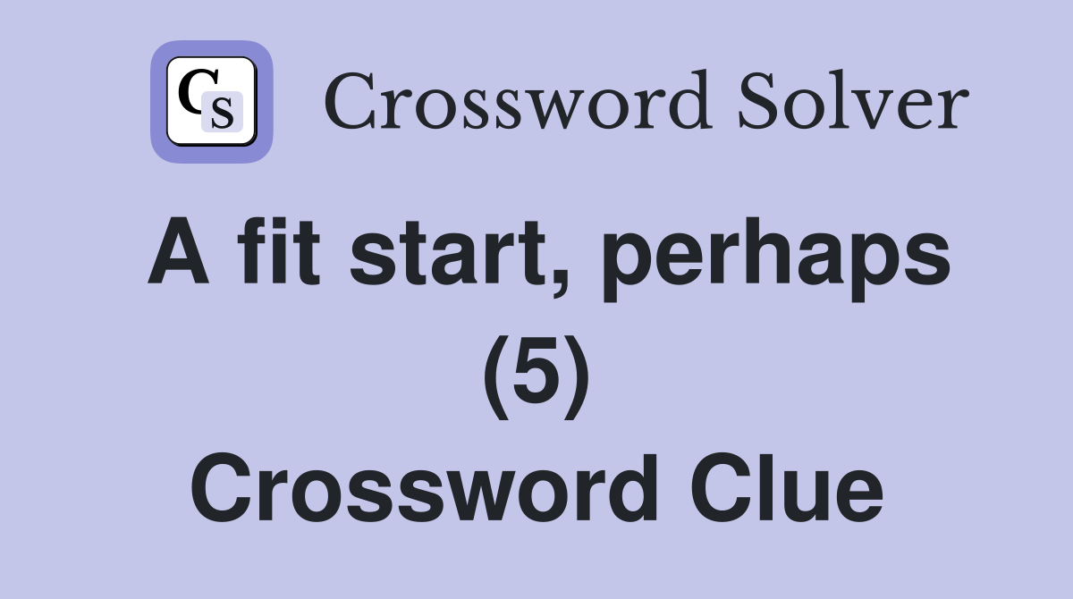 A fit start, perhaps (5) Crossword Clue