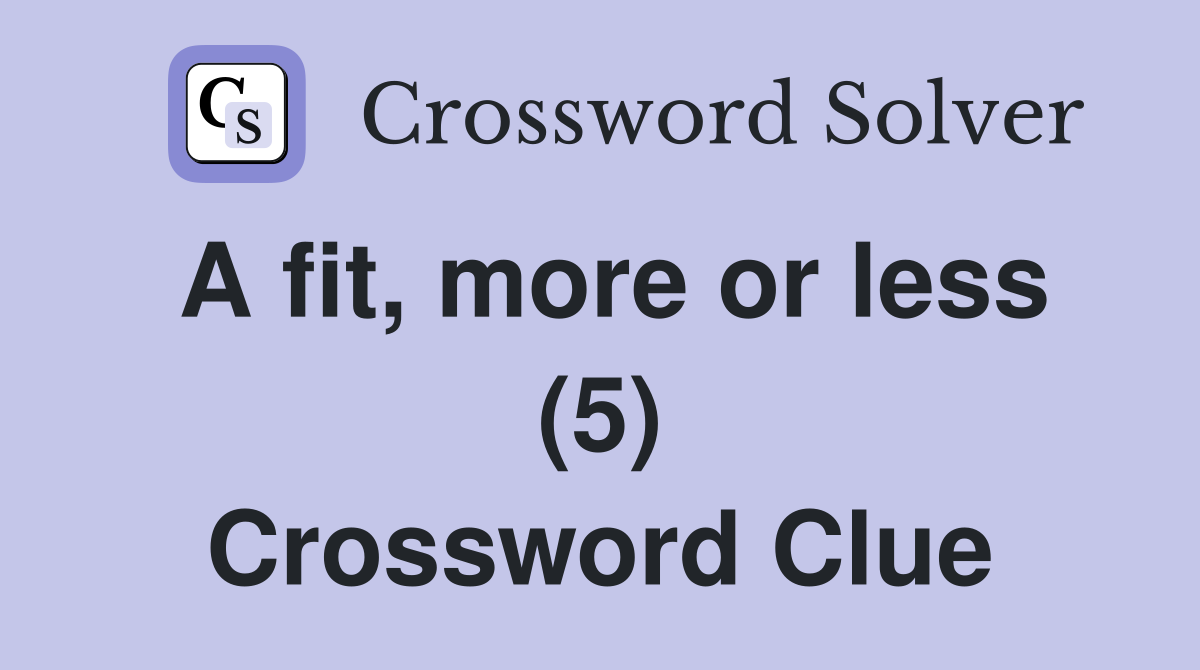 A fit, more or less (5) Crossword Clue