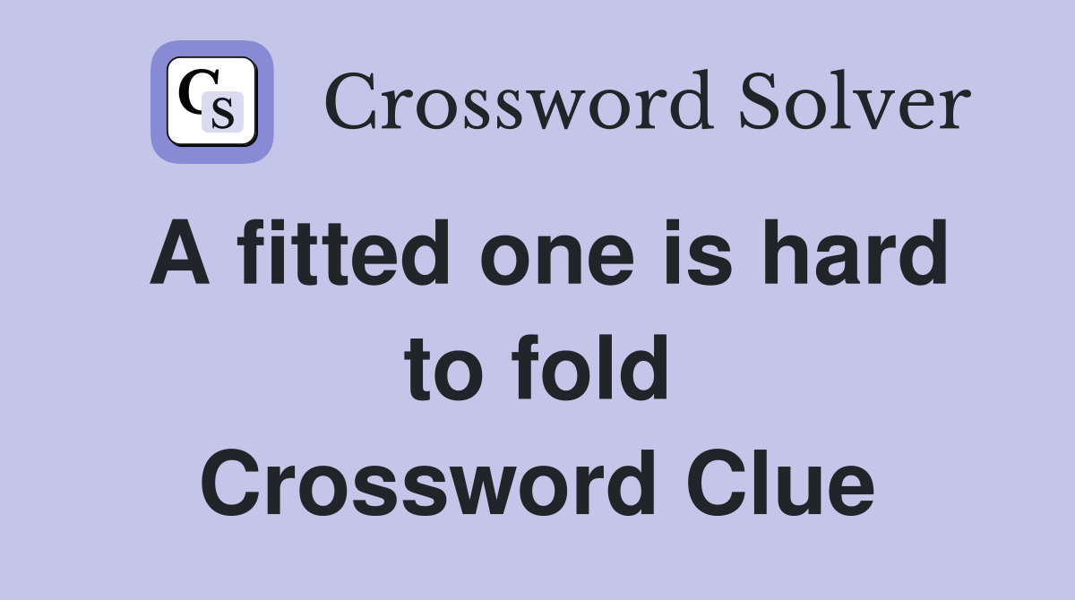 A fitted one is hard to fold Crossword Clue