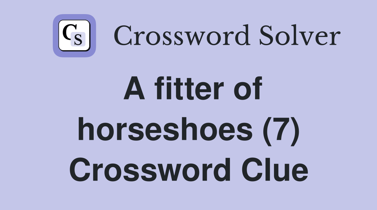 A fitter of horseshoes (7) Crossword Clue