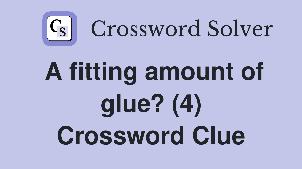 A fitting amount of glue? (4) Crossword Clue