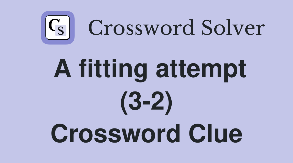 A fitting attempt (3-2) Crossword Clue