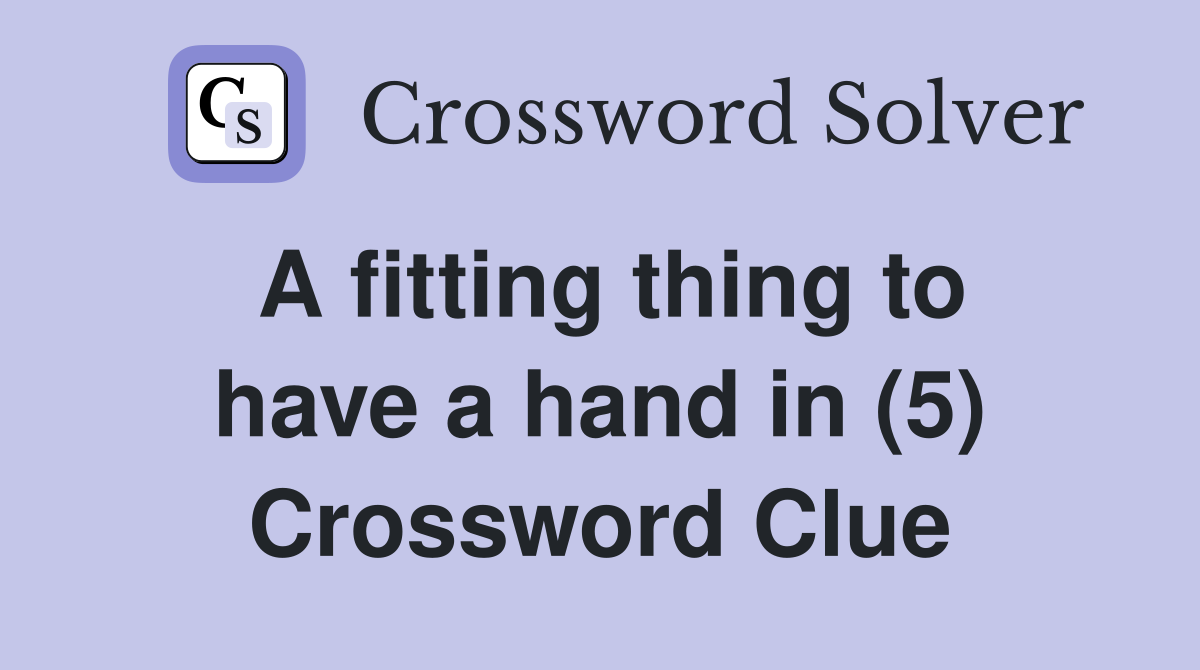 A fitting thing to have a hand in (5) Crossword Clue