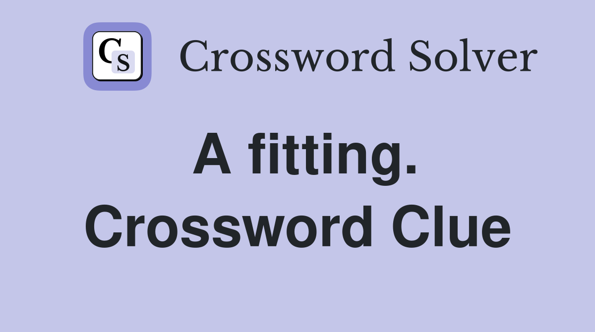 A fitting. Crossword Clue