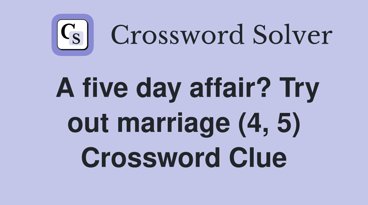 A five day affair? Try out marriage (4, 5) Crossword Clue