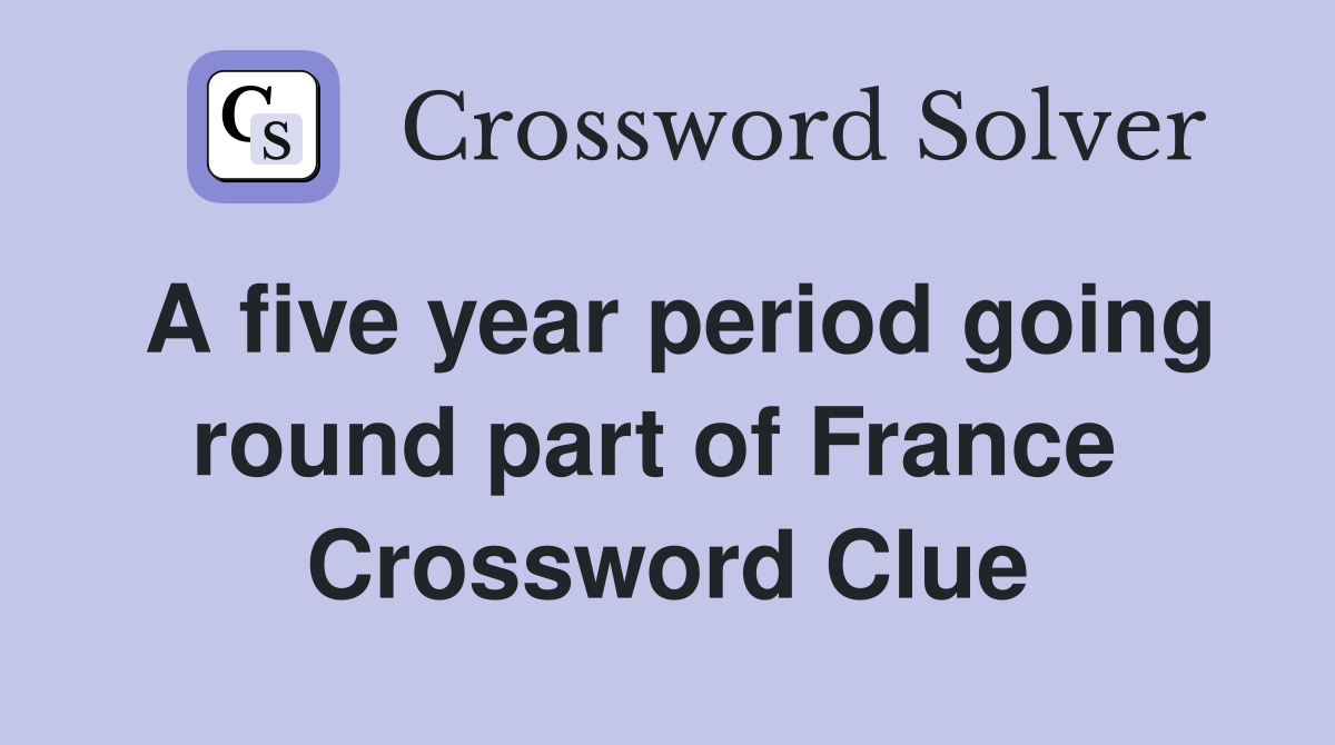 A five year period going round part of France  Crossword Clue
