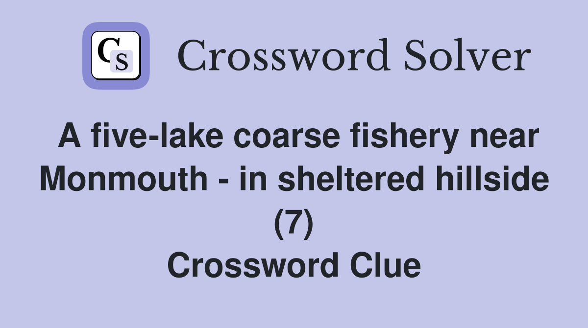 A five-lake coarse fishery near Monmouth - in sheltered hillside (7) Crossword Clue