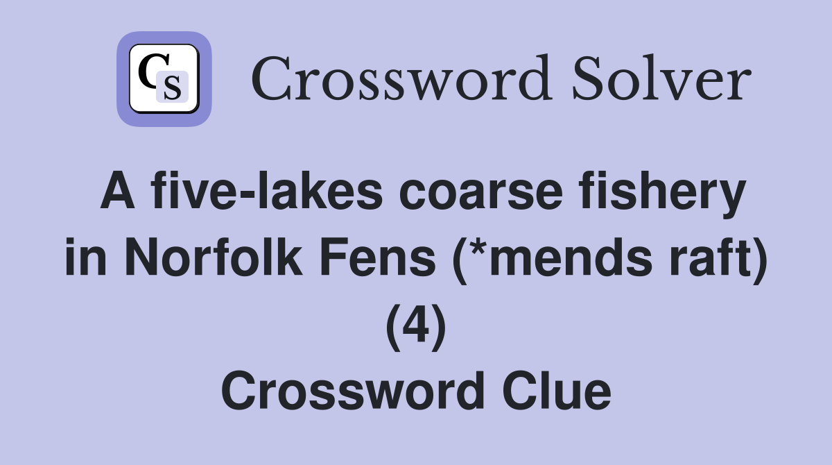 A five-lakes coarse fishery in Norfolk Fens (*mends raft) (4) Crossword Clue