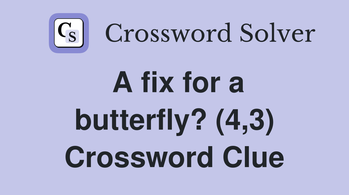 A fix for a butterfly? (4,3) Crossword Clue