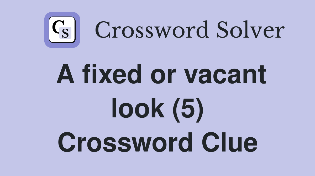 A fixed or vacant look (5) Crossword Clue