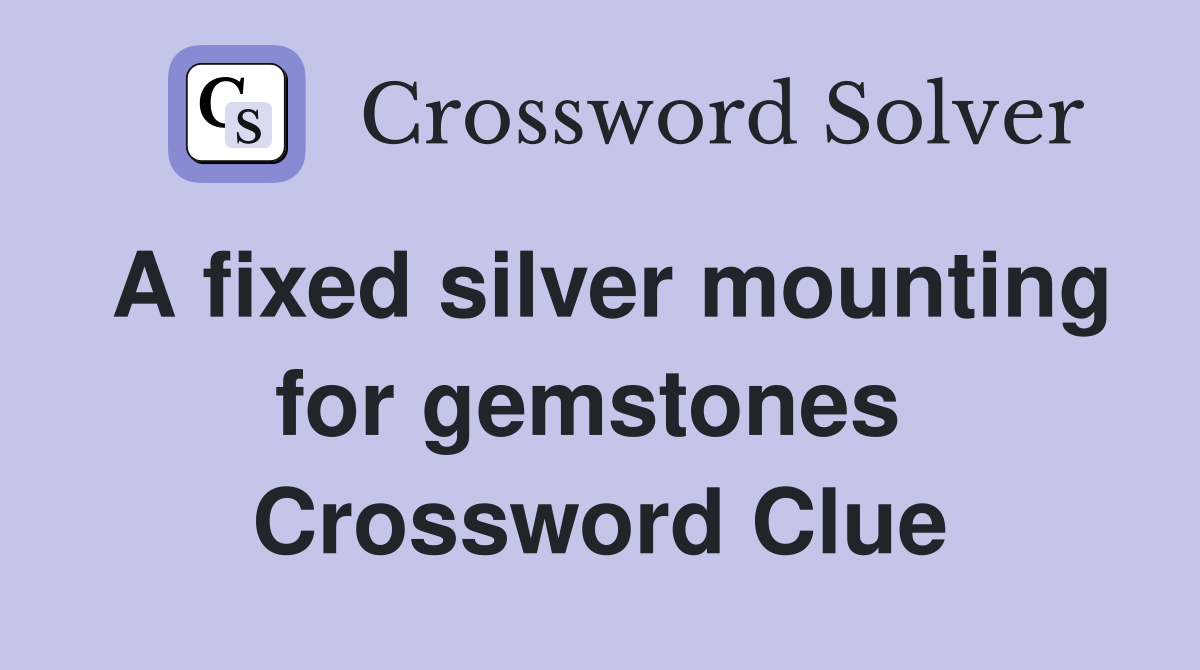 A fixed silver mounting for gemstones  Crossword Clue