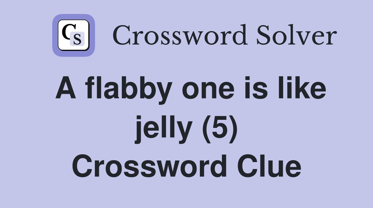 A flabby one is like jelly (5) Crossword Clue