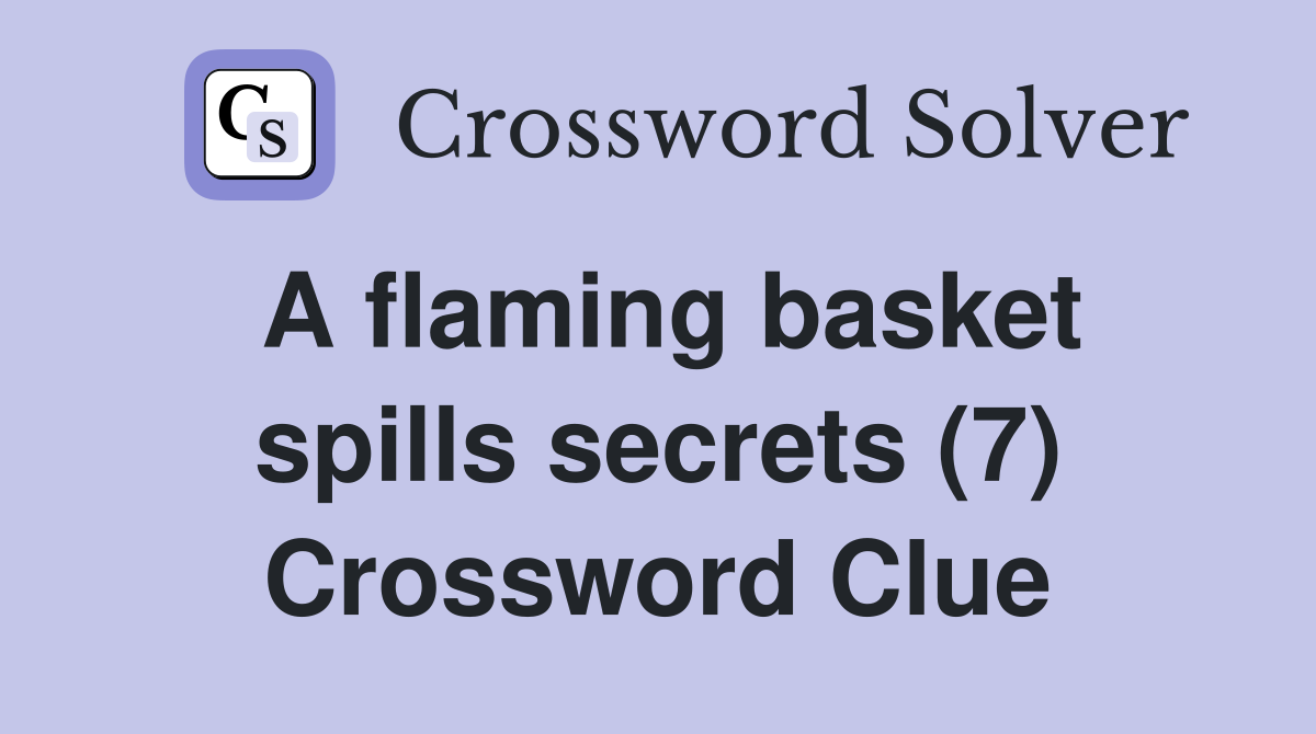 A flaming basket spills secrets (7) Crossword Clue