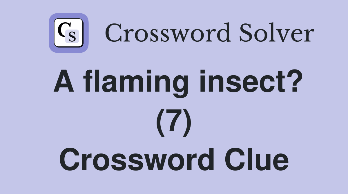 A flaming insect? (7) Crossword Clue