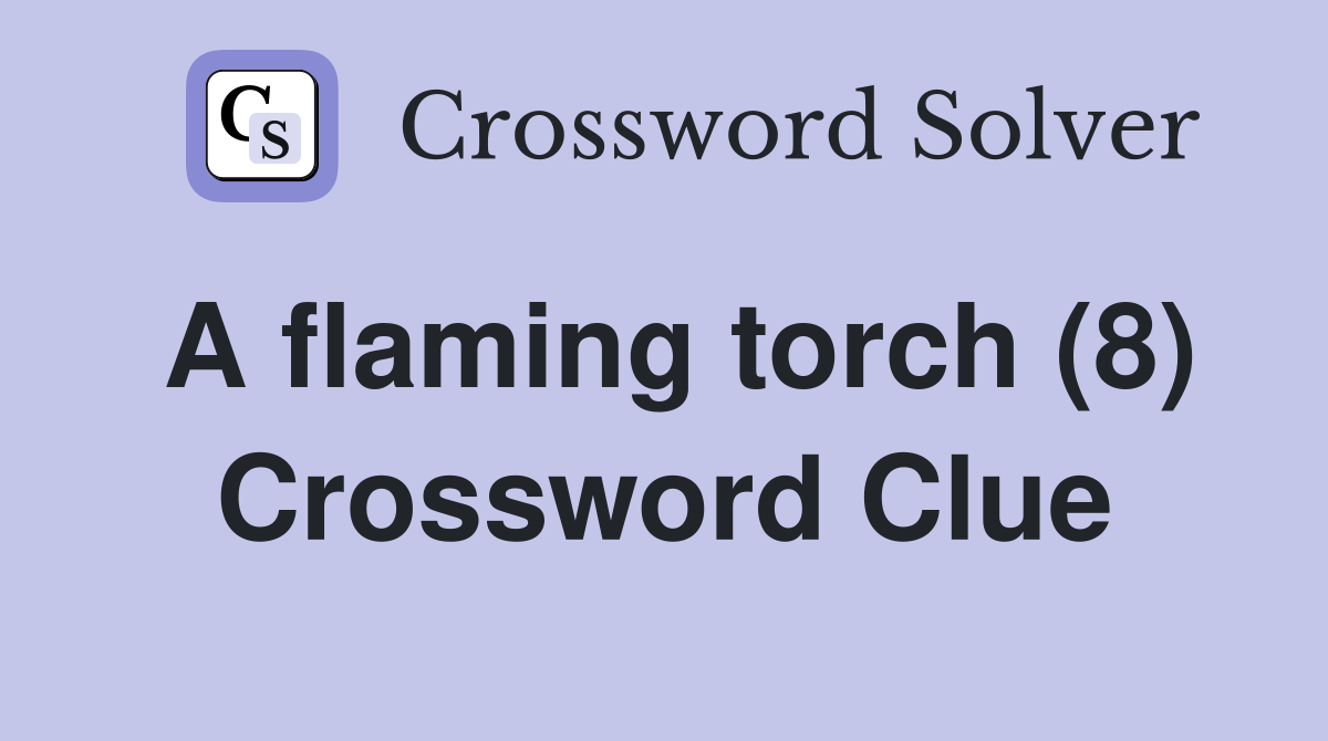 A flaming torch (8) Crossword Clue
