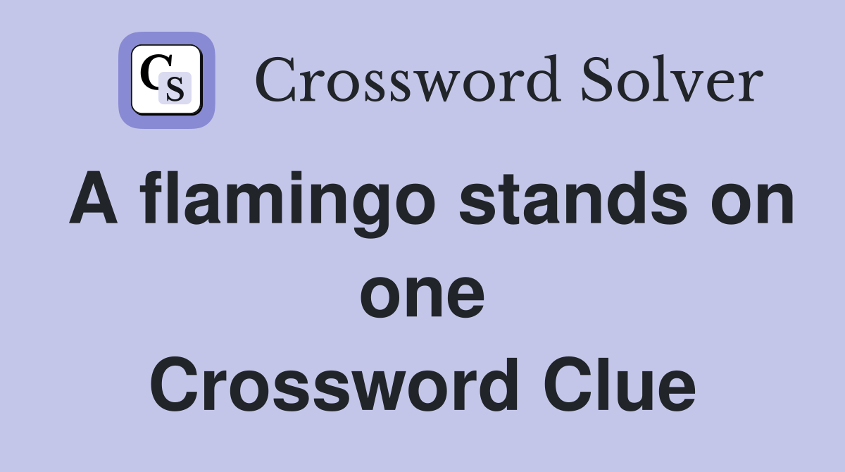 A flamingo stands on one Crossword Clue