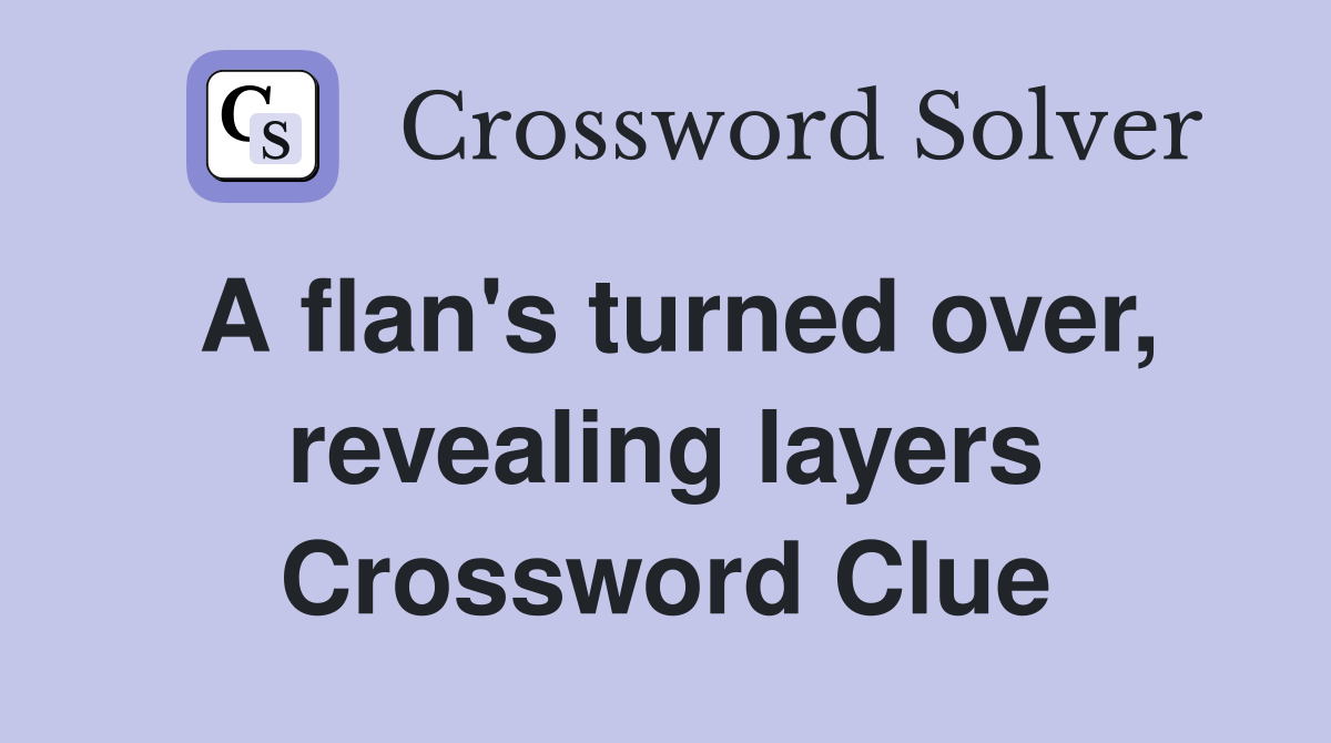 A flan's turned over, revealing layers Crossword Clue