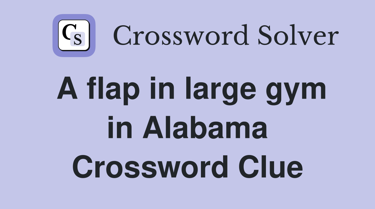 A flap in large gym in Alabama Crossword Clue