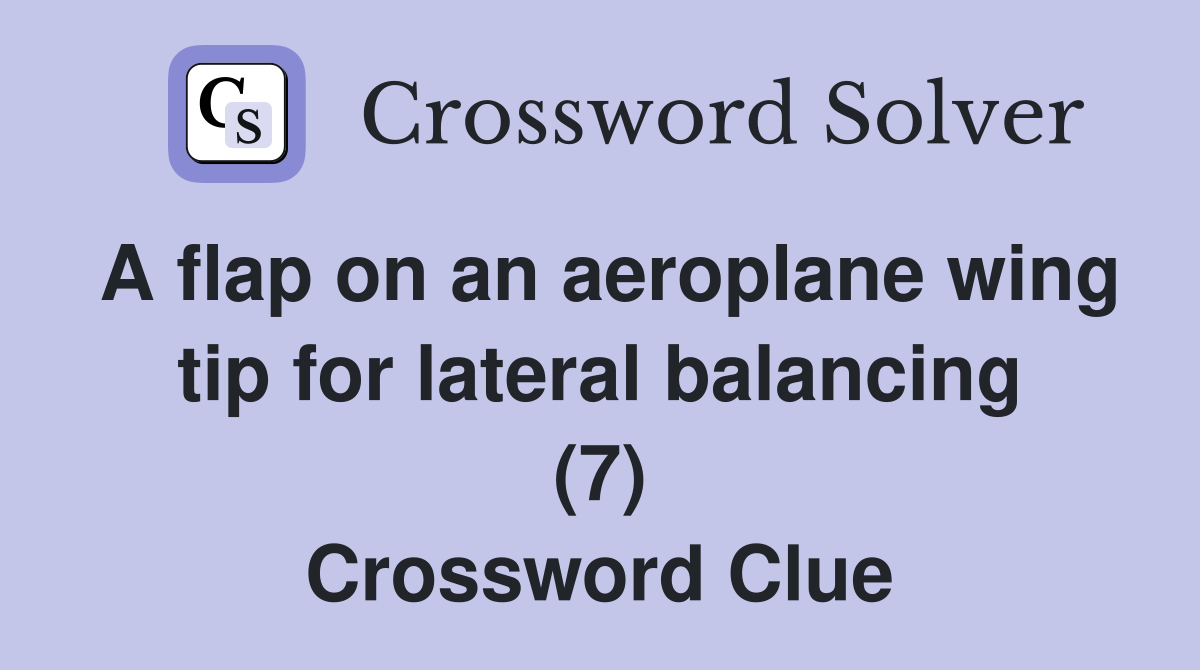 A flap on an aeroplane wing tip for lateral balancing (7) Crossword Clue