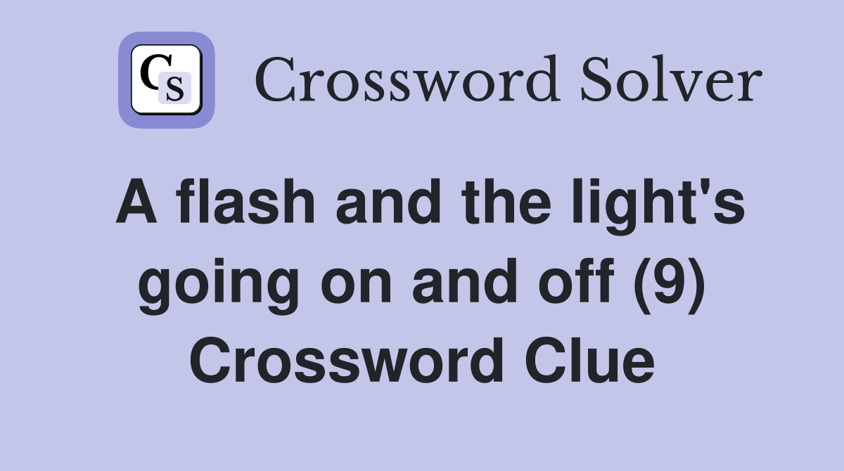 A flash and the light's going on and off (9) Crossword Clue