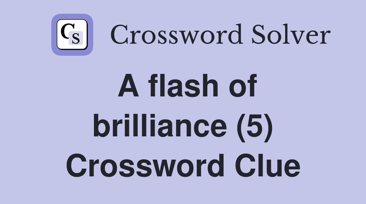 A flash of brilliance (5) Crossword Clue