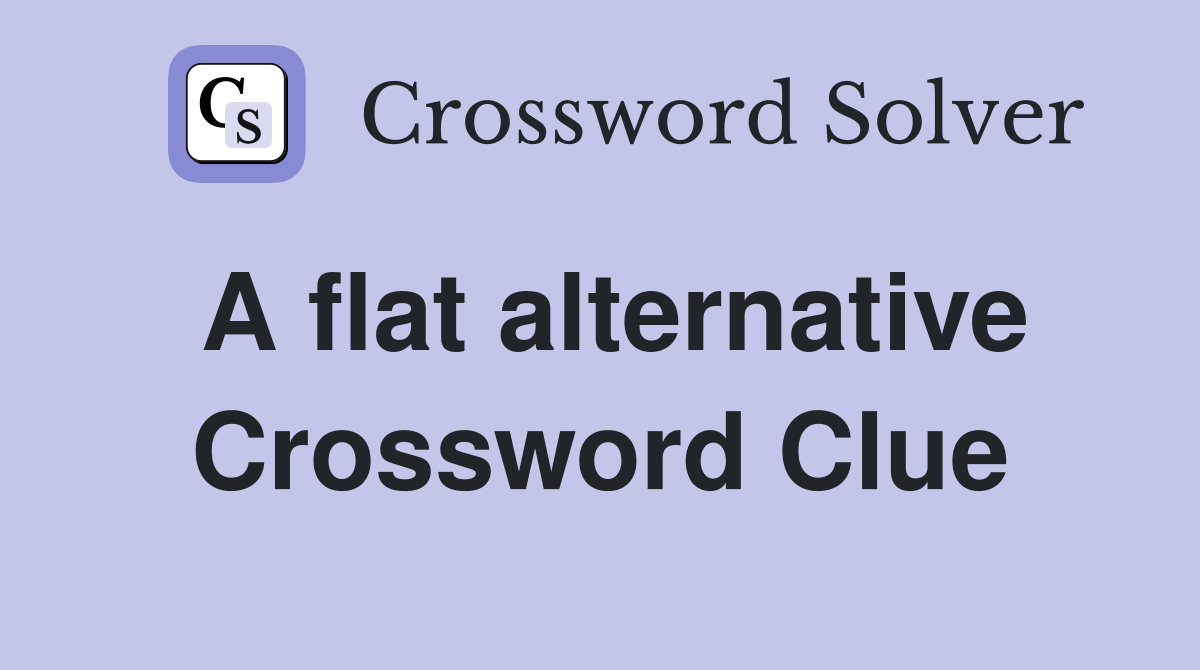 A flat alternative Crossword Clue