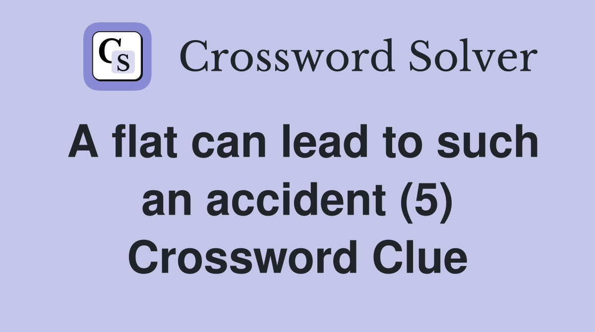 A flat can lead to such an accident (5) Crossword Clue