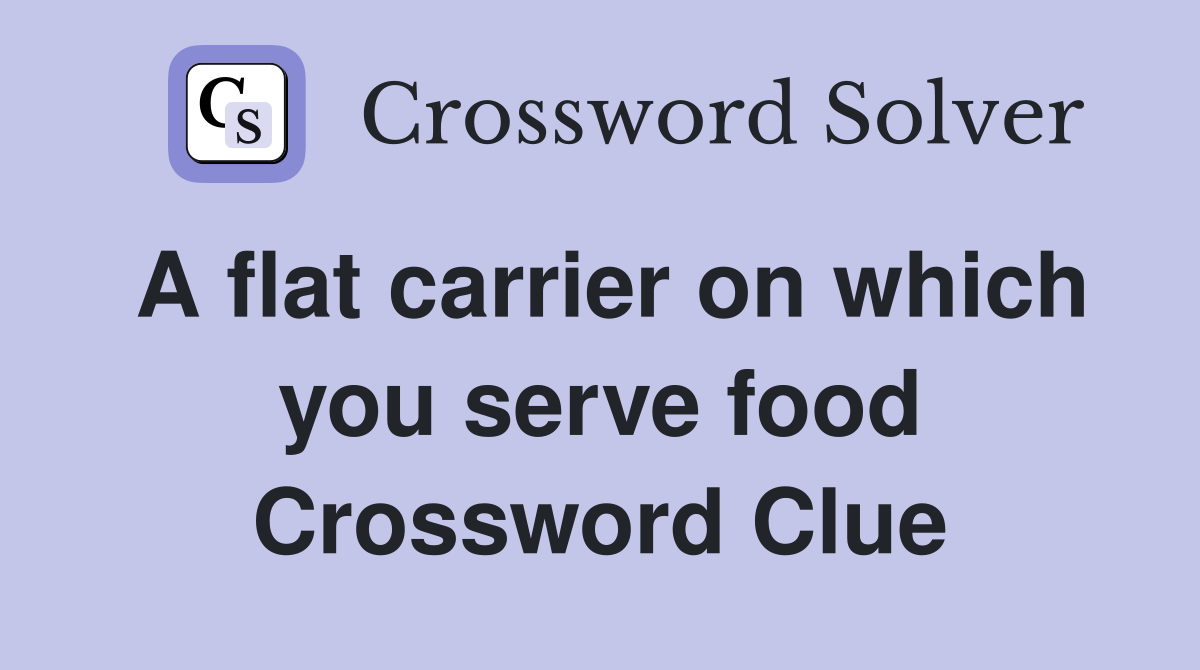 A flat carrier on which you serve food Crossword Clue
