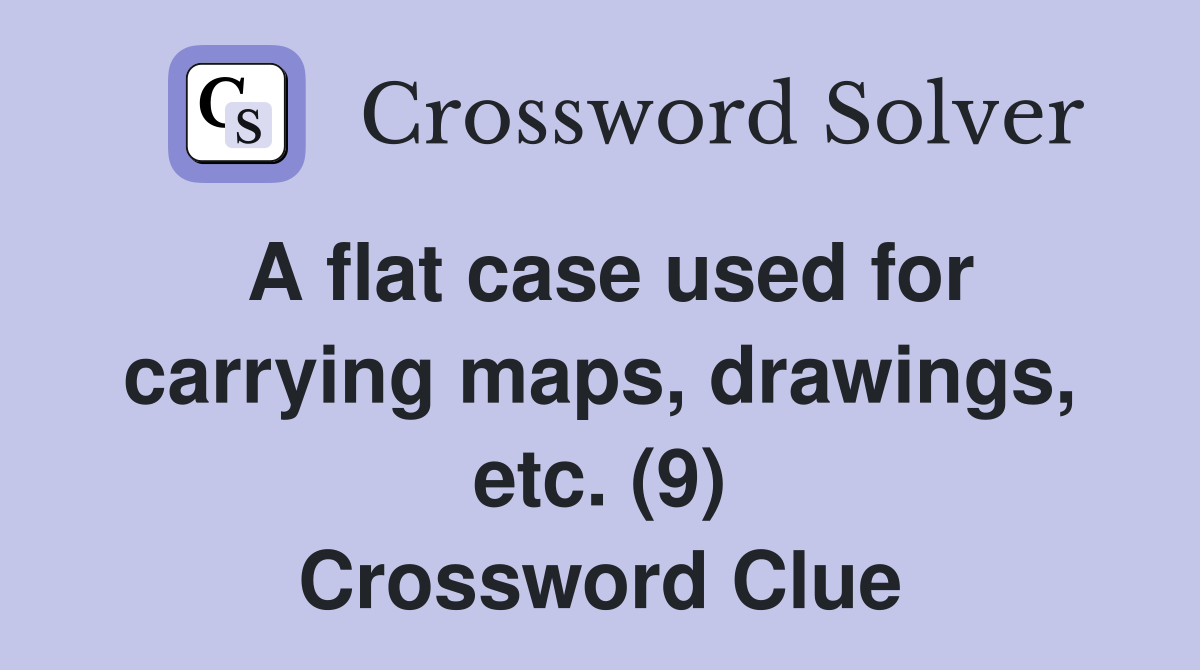 A flat case used for carrying maps, drawings, etc. (9) Crossword Clue