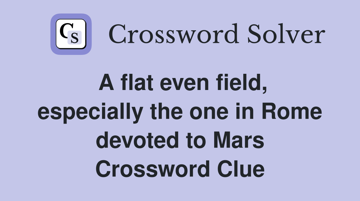 A flat even field, especially the one in Rome devoted to Mars Crossword Clue