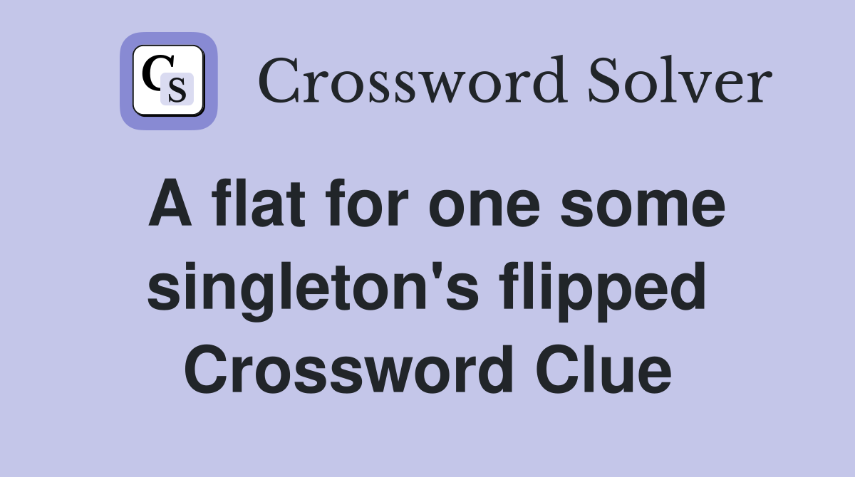 A flat for one some singleton's flipped Crossword Clue