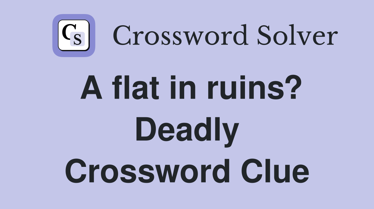 A flat in ruins? Deadly Crossword Clue
