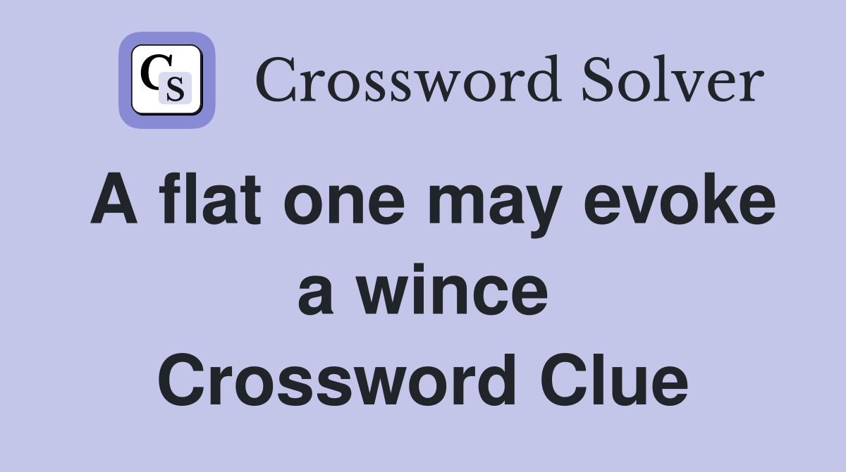 A flat one may evoke a wince Crossword Clue