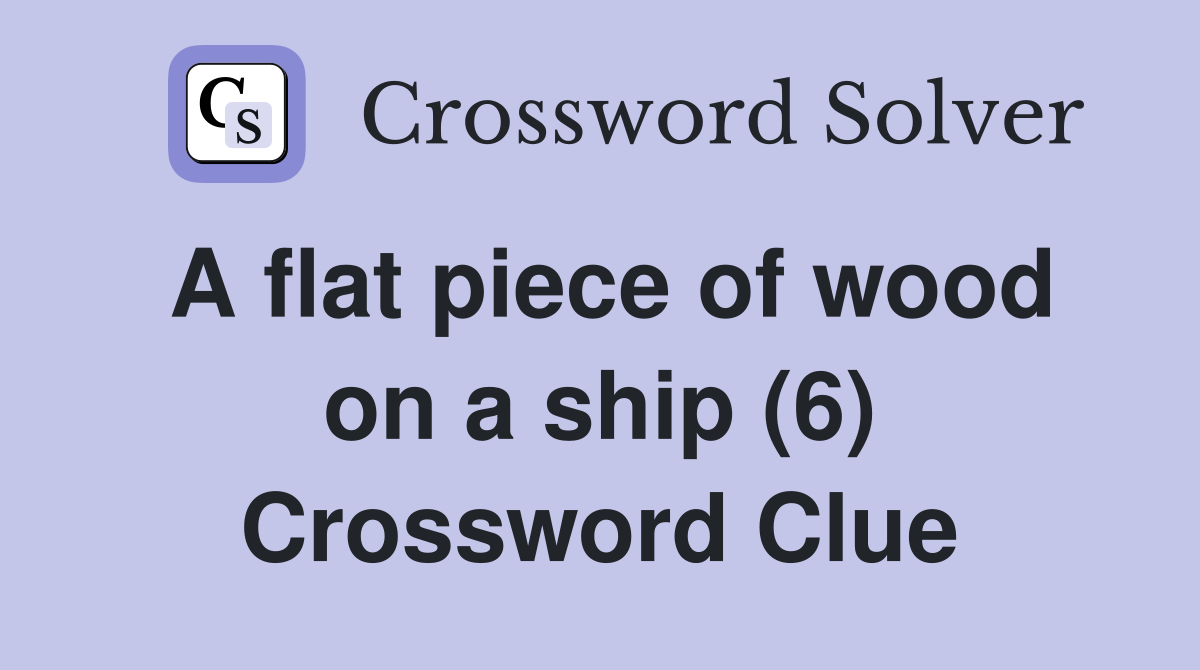 A flat piece of wood on a ship (6) Crossword Clue