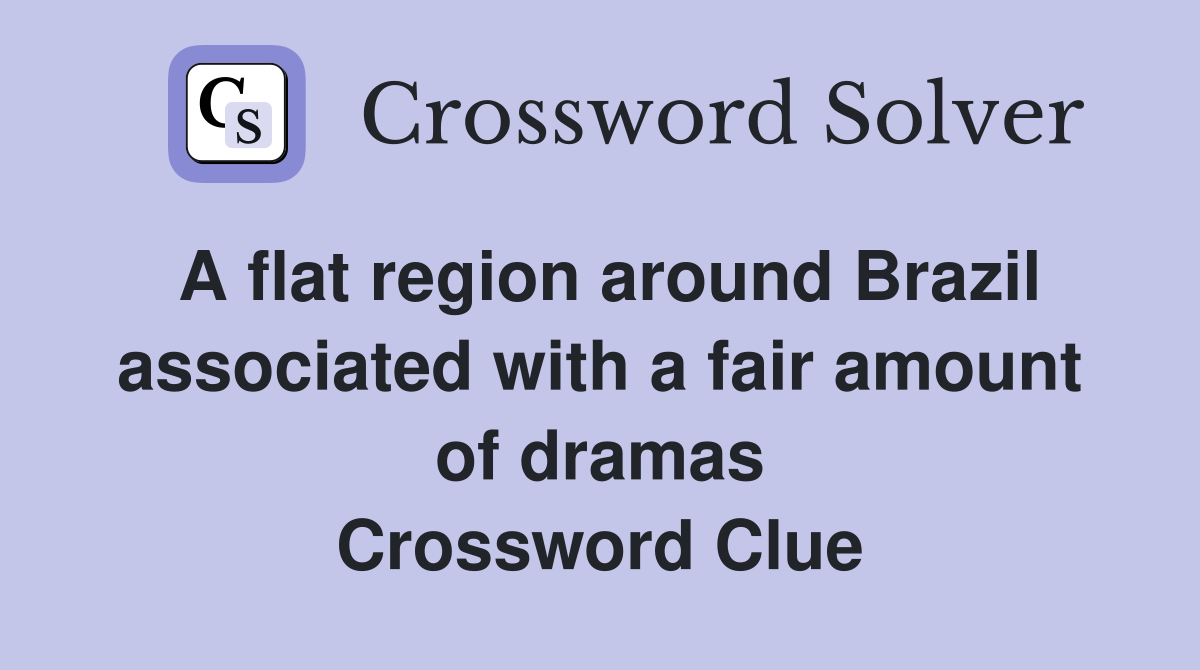 A flat region around Brazil associated with a fair amount of dramas Crossword Clue