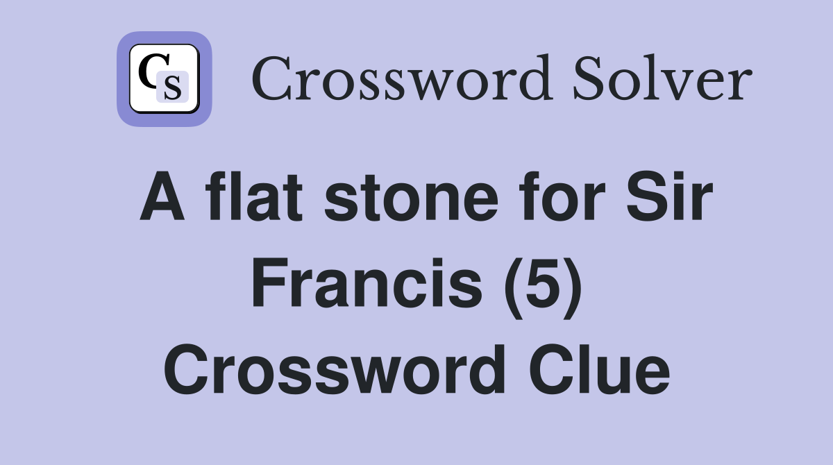 A flat stone for Sir Francis (5) Crossword Clue