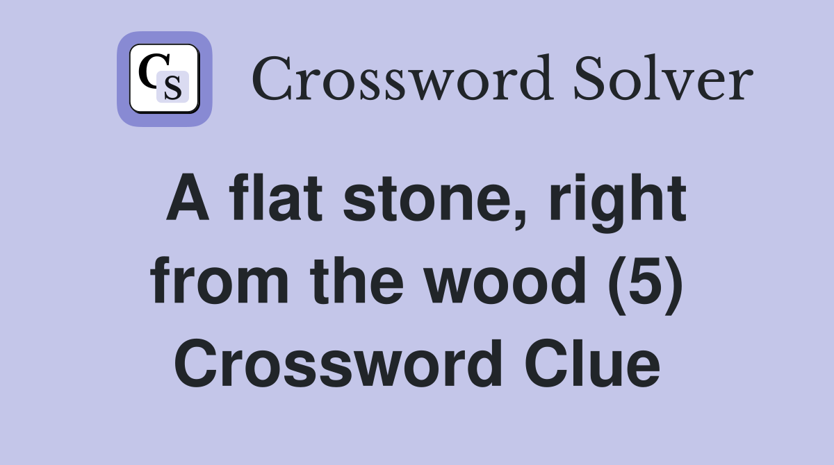 A flat stone, right from the wood (5) Crossword Clue