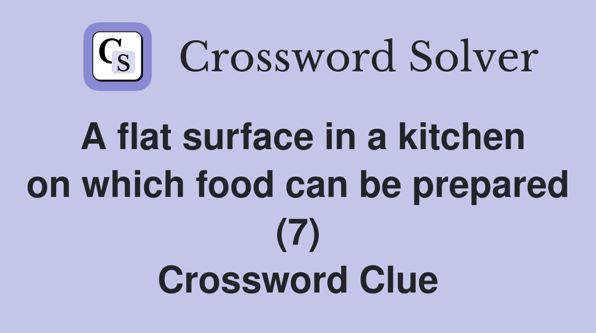 A flat surface in a kitchen on which food can be prepared (7) Crossword Clue