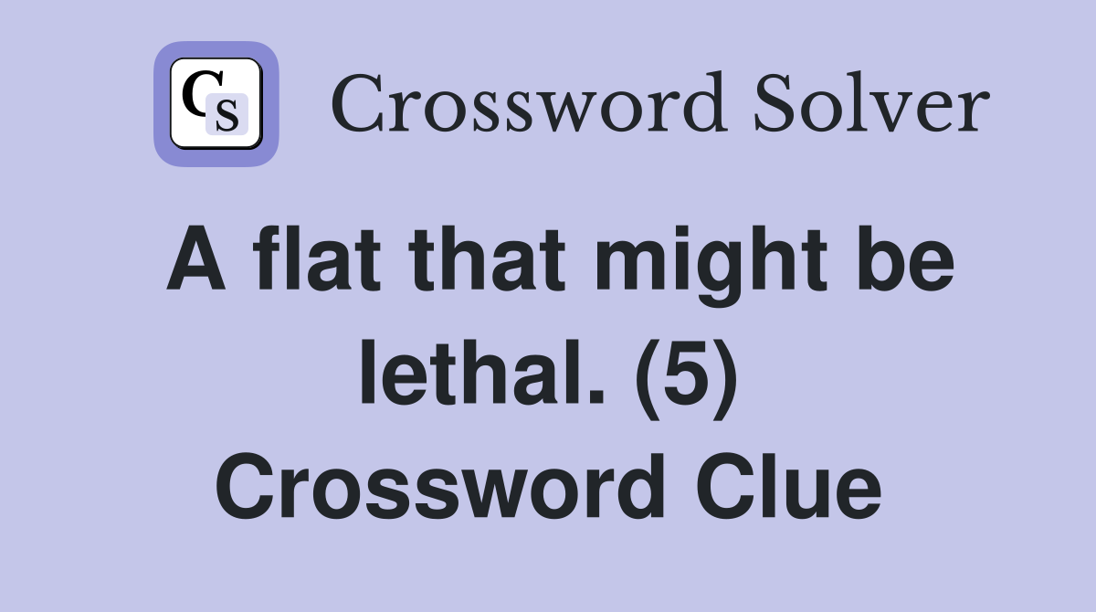 A flat that might be lethal. (5) Crossword Clue