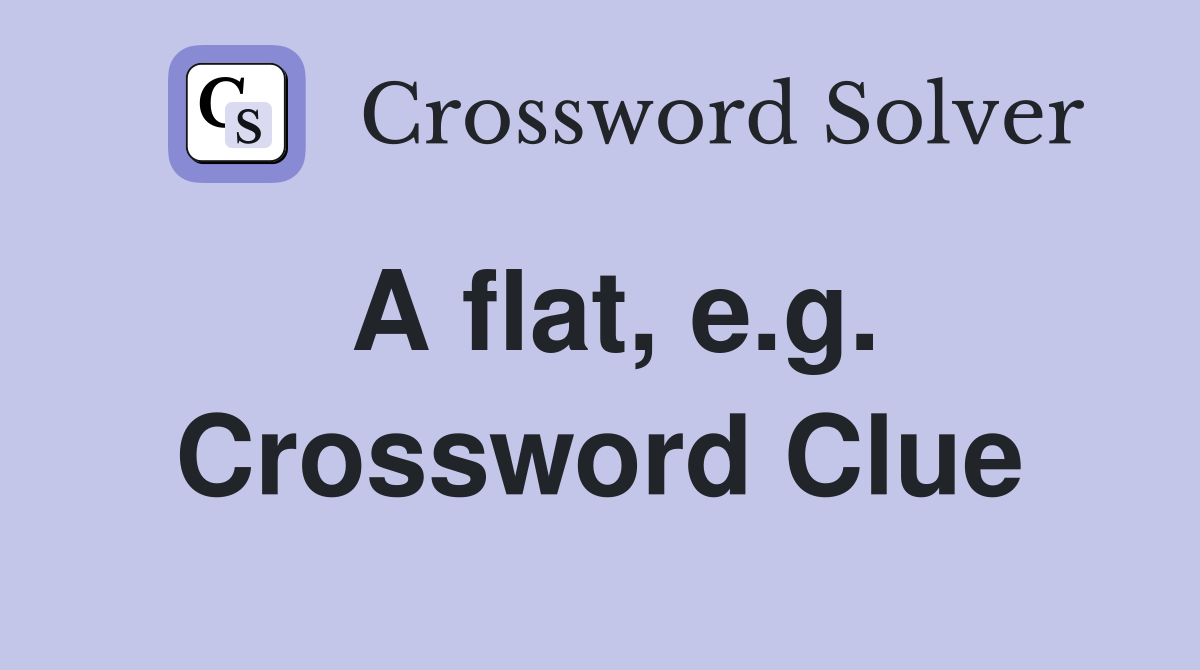 A flat, e.g. Crossword Clue