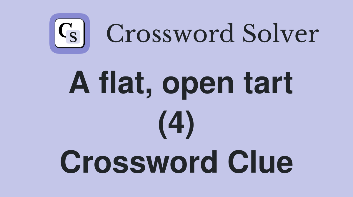 A flat, open tart (4) Crossword Clue