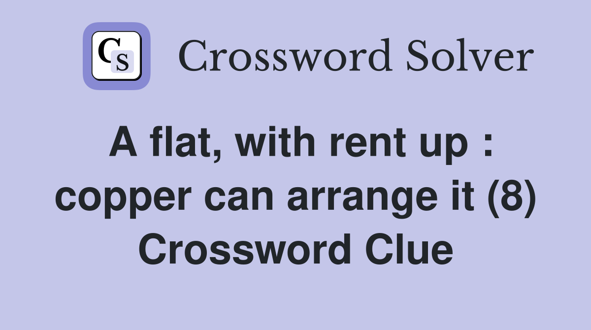 A flat, with rent up : copper can arrange it (8) Crossword Clue