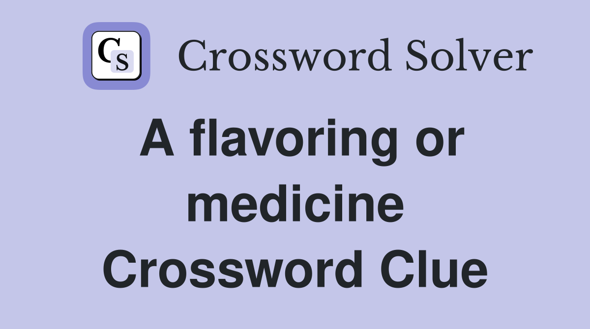 A flavoring or medicine Crossword Clue