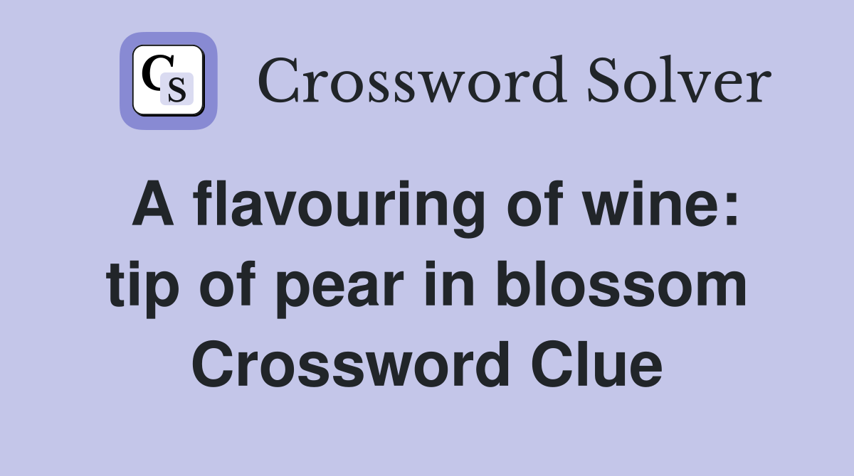 A flavouring of wine: tip of pear in blossom Crossword Clue