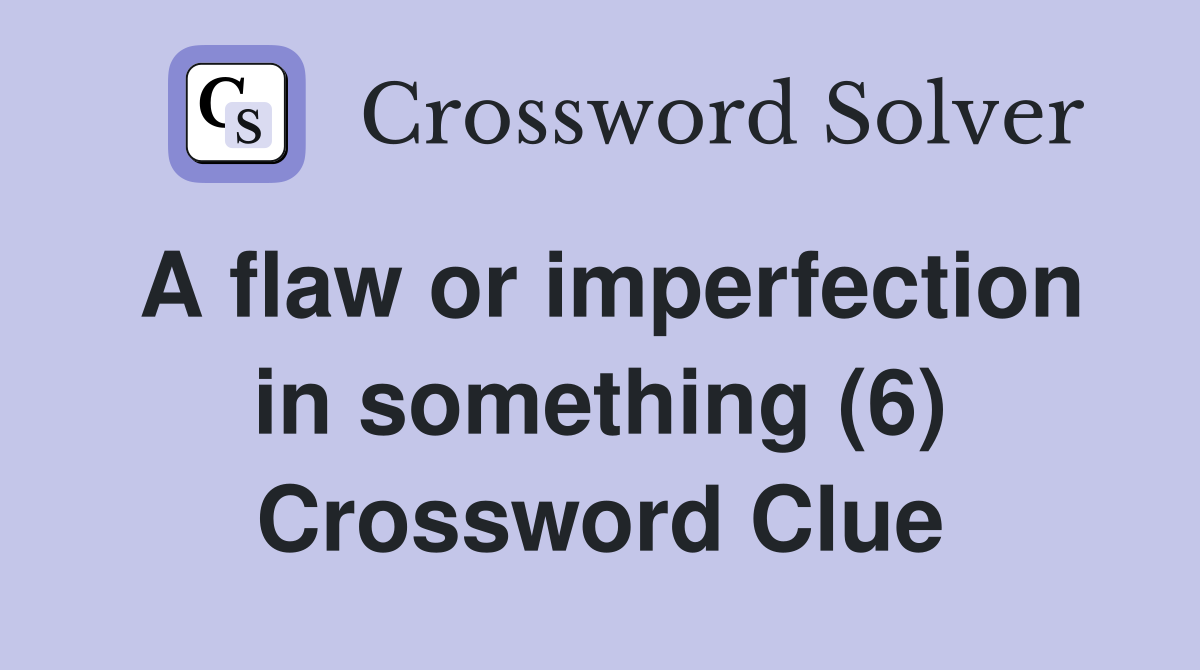 A flaw or imperfection in something (6) Crossword Clue
