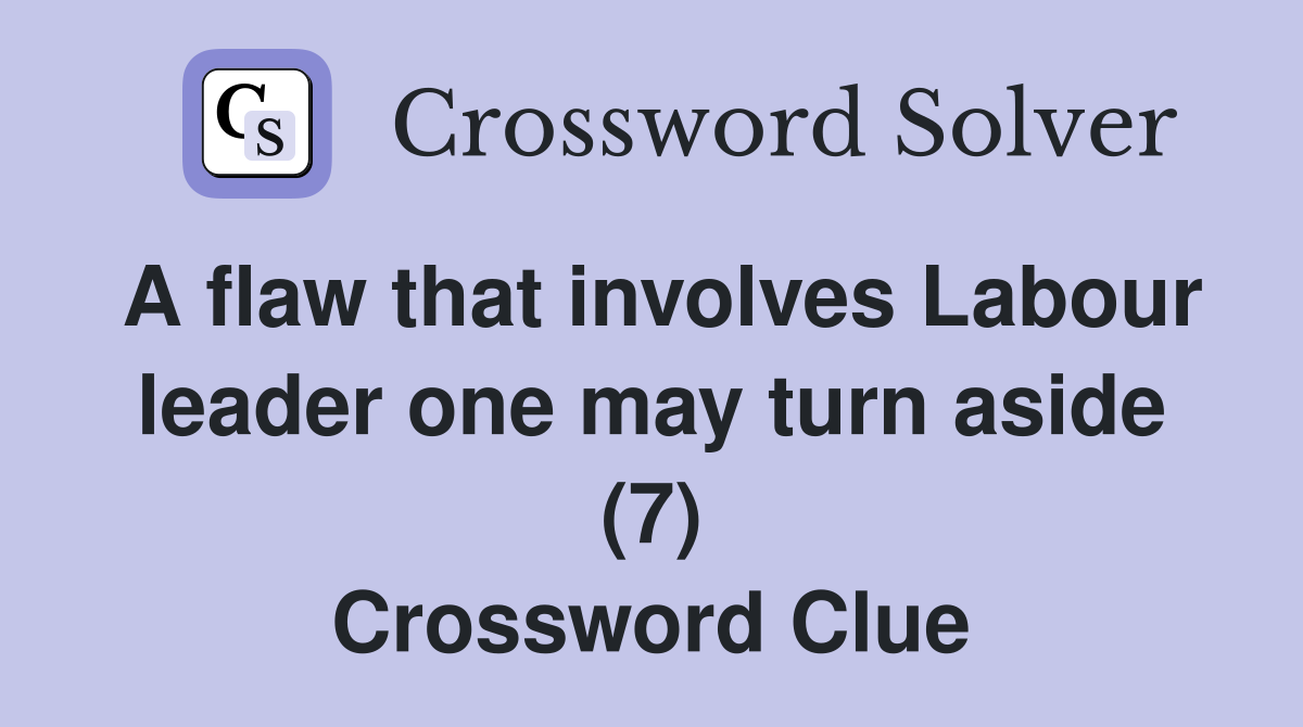 A flaw that involves Labour leader one may turn aside (7) Crossword Clue