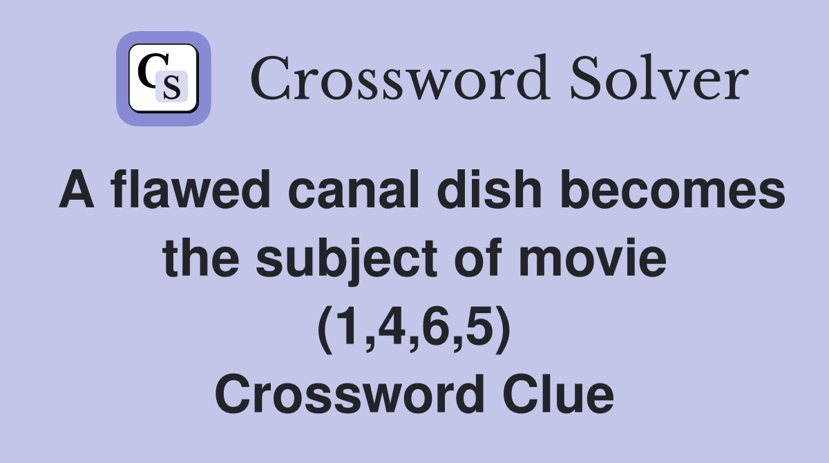 A flawed canal dish becomes the subject of movie (1,4,6,5) Crossword Clue