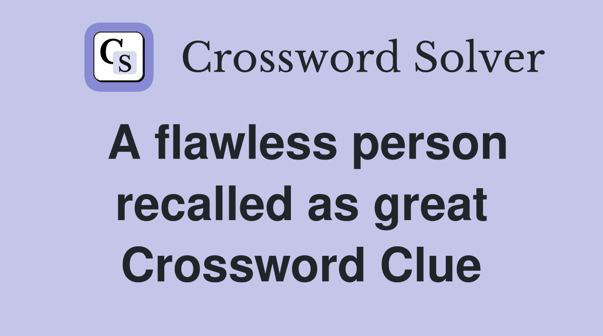 A flawless person recalled as great Crossword Clue